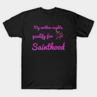 My Momma's oughta qualify for sainthood T-Shirt